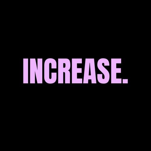 INCREASE.